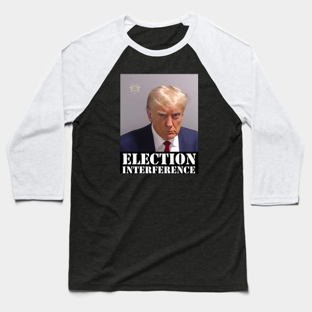 TRUMP MUGSHOT ELECTION INTERFERENCE Baseball T-Shirt by thedeuce